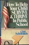 HOW TO HELP YOUR CHILD SURVIVE & THRIVE IN PUBLIC SCHOOL HOW TO HELP YOUR CHILD SURVIVE & THRIVE IN PUBLIC SCHOOL