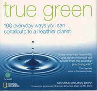 TRUE GREEN: 100 EVERYDAY WAYS YOU CAN CONTRIBUTE TO A HEALTHIER PLANET (TRUE GREEN (NATIONAL GEOGRAPHIC)) Foreword by Ian Kiernan, Chairman & Founder, Clean Up the World TRUE GREEN: 100 EVERYDAY WAYS YOU CAN CONTRIBUTE TO A HEALTHIER PLANET (TRUE GREEN (NATIONAL GEOGRAPHIC)) Foreword by Ian Kiernan, Chairman & Founder, Clean Up the World