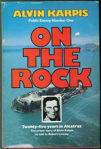 On the Rock twenty-five years in Alcatraz : the prison story of Alvin Karpis as told to Robert Livesey On the Rock twenty-five years in Alcatraz : the prison story of Alvin Karpis as told to Robert Livesey