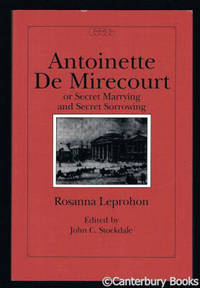Antoinette de Mirecourt, or, Secret marrying and secret sorrowing: a Canadian tale (Centre for Editing Early Canadian Texts, no. 6)