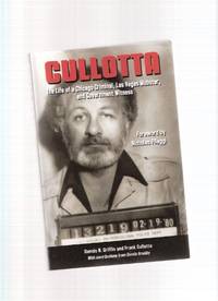 CULLOTTA: The Life of a Chicago Criminal, Las Vegas Mobster and government Witness ---by Dennis Griffin and Frank Culotta CULLOTTA: The Life of a Chicago Criminal, Las Vegas Mobster and government Witness ---by Dennis Griffin and Frank Culotta