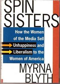 Spin Sisters: How the Women of the Media Sell Unhappiness-And Liberalism-To the Women of America Spin Sisters: How the Women of the Media Sell Unhappiness-And Liberalism-To the Women of America