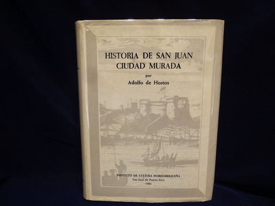 Image for Historia De San Juan Ciudad Murada Ensayo acerca del proceso de la civilizacion en la ciudad espanola de San Juan Bautista de Puerto Rico, 1521 - 1898