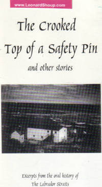 The Crooked Top of a Safety Pin & Other Stories --- Excerpts from the Oral History of the Labrador Straits The Crooked Top of a Safety Pin & Other Stories --- Excerpts from the Oral History of the Labrador Straits