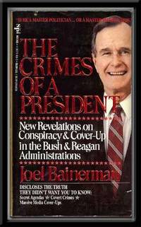 The Crimes of a President : New Revelations on the Conspiracy and Cover-Up in the Bush and Reagan Adminstrations The Crimes of a President : New Revelations on the Conspiracy and Cover-Up in the Bush and Reagan Adminstrations