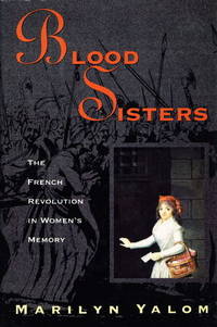 BLOOD SISTERS: The French Revolution In Women's Memory BLOOD SISTERS: The French Revolution In Women's Memory