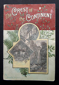THE CREST OF THE CONTINENT. A RECORD OF A SUMMER'S RAMBLE IN THE ROCKY MOUNTAINS AND BEYOND