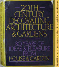 20th Century Decorating Architecture & Gardens (80 Years Of Ideas & Pleasure From House & Garden) 20th Century Decorating Architecture & Gardens (80 Years Of Ideas & Pleasure From House & Garden)