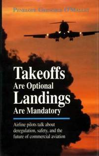 Takeoffs Are Optional Landings Are Mandatory: Airline Pilots Talk About Deregulation, Safety, and the Future of Commercial Aviation Takeoffs Are Optional Landings Are Mandatory: Airline Pilots Talk About Deregulation, Safety, and the Future of Commercial Aviation