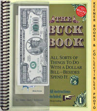 The Buck Book (All Sorts Of Things To Do With A Dollar Bill - Besides  Spend It)