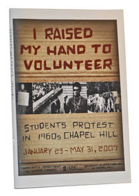 I Raised My hand to Volunteer: Students Protest in 1960s Chapel Hill. An Exhibit of the Manuscripts Department in the Wilson Library 23 January - 31 May 2007 I Raised My hand to Volunteer: Students Protest in 1960s Chapel Hill. An Exhibit of the Manuscripts Department in the Wilson Library 23 January - 31 May 2007