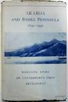 Akaroa and Banks Peninsula 1840-1940 Story of French Colonising Venture and Early Whaling Activities; The First Settlement of Canterbury