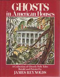 GHOSTS IN AMERICAN HOUSES A Collection of Ghostly Folk Tales Retold and Painted by James Reynolds GHOSTS IN AMERICAN HOUSES A Collection of Ghostly Folk Tales Retold and Painted by James Reynolds