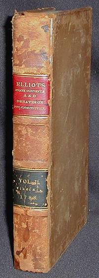 The Debates, Resolutions, and other Proceedings, in Convention, on the Adoption of the Federal Constitution Vol. II Containing the Debates in the Commonwealth of Virginia as recommended by the General Convention at Philadelphia, on the 17th of September, 1787: with the yeas and nays on the decision of the main question [vol. 2]
