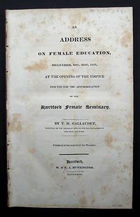 AN ADDRESS ON FEMALE EDUCATION, DELIVERED, NOV. 21ST, 1827, AT THE OPENING OF THE EDIFICE ERECTED FOR THE ACCOMMODATION OF THE HARTFORD FEMALE SEMINARY