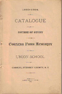 1883-1884 CATALOGUE AND COURSE OF STUDY OF THE CORNING FREE ACADEMY AND UNION SCHOOL 1883-1884 CATALOGUE AND COURSE OF STUDY OF THE CORNING FREE ACADEMY AND UNION SCHOOL