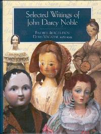 Selected Writings of John Darcy Noble: Favorite Articles from Dolls Magazine 1982-1995