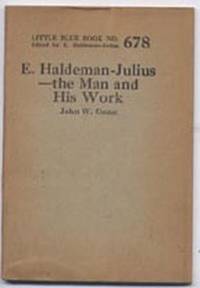 E. Haldeman-Julius--the Man and His Work (Little Blue Book Number 678) E. Haldeman-Julius--the Man and His Work (Little Blue Book Number 678)