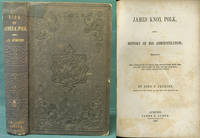 James Knox Polk, and a History of his Administration; embracing the Annexation of Texas, the difficulties with Mexico, the settlement of the Oregon question, and other important events