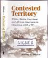 Contested Territory: Whites, Native Americans, and African Americans in Oklahoma 1865-1907 -(SIGNED)-