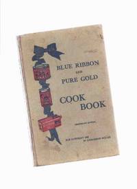 Blue Ribbon and Pure Gold Cook Book, for Everyday Use in Canadian Homes ( Cookbook ) Blue Ribbon and Pure Gold Cook Book, for Everyday Use in Canadian Homes ( Cookbook )