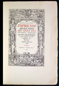 Impresos Mexicanos del siglo XVI (Incunables Americanos) en la Biblioteca Nacional de Mexico, el Museo Nacional y el Archivo General de la Nacion con cincuenta y dos laminas. Estudio Bibliografico
