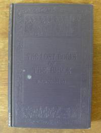 THE LOST BOOKS OF THE BIBLE. Being All The Gospels, Epistles, And Other Pieces Now Extant Attributed In The First Four Centuries To Jesus Christ, His Apostles And Their Companions. Translated From The Original Tongues