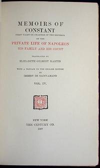 Memoirs of Constant, First Valet de Chambre of the Emperor, on the Private Life of Napoleon, His Family and His Court Memoirs of Constant, First Valet de Chambre of the Emperor, on the Private Life of Napoleon, His Family and His Court