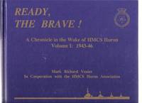 READY, THE BRAVE!:  A Chronicle in the Wake of HMCS Huron, Volume 1, 1943 - 1946, in Cooperation with the H.M.C.S. Huron Association  ( Royal Canadian Navy / RCN / R.C.N. )