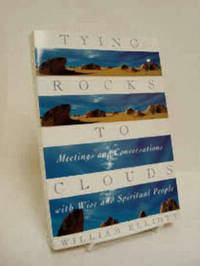 Tying Rocks to Clouds: Meetings and Conversations with Wise and Spiritual People Tying Rocks to Clouds: Meetings and Conversations with Wise and Spiritual People