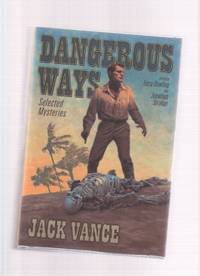 Dangerous Ways:  Selected Mysteries By Jack Vance -Includes:  The Deadly Isles; The Man in the Cage; Bad Ronald