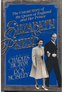 Elizabeth and Philip: The Untold Story of the Queen of England and Her Prince Elizabeth and Philip: The Untold Story of the Queen of England and Her Prince