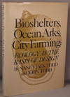 Bioshelters, Ocean Arks, City Farming. Ecology as the Basis of Design