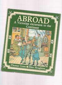 ABROAD: A Victorian Excursion to the Continent - Thomas Crane and Ellen Houghton ABROAD: A Victorian Excursion to the Continent - Thomas Crane and Ellen Houghton