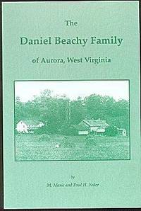 The Daniel Beachy Family of Aurora, West Virginia: Their Lineage and Life Stories The Daniel Beachy Family of Aurora, West Virginia: Their Lineage and Life Stories