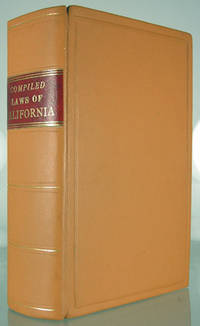 Compiled Laws of the State of California: Containing All the Acts of a Public and General Nature, Now in Force, Passed at the Sessions of 1850-51-52-53 [etc.]