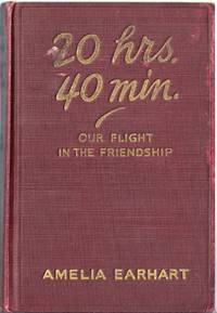 20 HRS. 40 MIN. 0UR FLIGHT IN THE FRIENDSHIP. THE AMERICAN GIRL, FIRST ACROSS THE ATLANTIC BY AIR, TELLS HER STORY