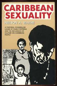 Caribbean Sexuality: A Pastoral Counsellor Looks at Family Patterns and the Influences of Culture on Caribbean People Caribbean Sexuality: A Pastoral Counsellor Looks at Family Patterns and the Influences of Culture on Caribbean People