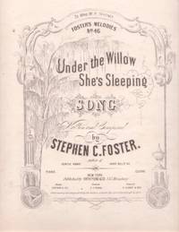 UNDER THE WILLOW SHE'S SLEEPING, by Stephen C. Foster. Foster's Melodies No. 46 UNDER THE WILLOW SHE'S SLEEPING, by Stephen C. Foster. Foster's Melodies No. 46