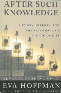 AFTER SUCH KNOWLEDGE : Memory , History , and the Aftermath of the Holocaust AFTER SUCH KNOWLEDGE : Memory , History , and the Aftermath of the Holocaust