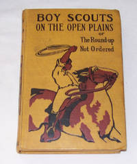 Boy Scouts On The Open Plains Or, the Round-Up Not Ordered Boy Scouts On The Open Plains Or, the Round-Up Not Ordered