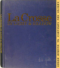 La Crosse In Light & Shadow (A Pictorial Recollection Of La Crosse, Wisconsin) La Crosse In Light & Shadow (A Pictorial Recollection Of La Crosse, Wisconsin)