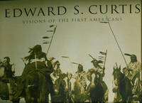 EDWARD S. CURTIS ; Visions of the First Americans EDWARD S. CURTIS ; Visions of the First Americans