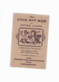 The Cook Not Mad, or Rational Cookery Being a Collection of Original Receipts --- Prevalent with the American Publick to Which are Added Directions for Preparing Comforts for the Sick Room --- Facsimile of the 1830 Edition ( Cook Book / Cookbook ) The Cook Not Mad, or Rational Cookery Being a Collection of Original Receipts --- Prevalent with the American Publick to Which are Added Directions for Preparing Comforts for the Sick Room --- Facsimile of the 1830 Edition ( Cook Book / Cookbook )