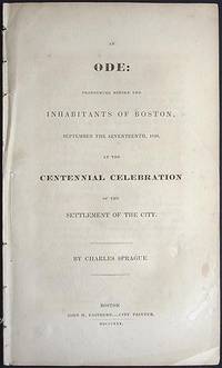 An Ode: Pronounced Before the Inhabitants of Boston, September the Seventeenth, 1830, at the Centennial Celebration of the Settlement of the City An Ode: Pronounced Before the Inhabitants of Boston, September the Seventeenth, 1830, at the Centennial Celebration of the Settlement of the City