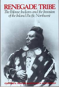 Renegade Tribe: The Palouse Indians and the Invasion of the Inland Pacific Northwest Renegade Tribe: The Palouse Indians and the Invasion of the Inland Pacific Northwest