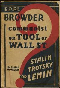 Earl Browder: Communist or Tool of Wall Street - ATalin, Trotsky or Leini Earl Browder: Communist or Tool of Wall Street - ATalin, Trotsky or Leini