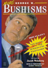 More George W. Bushisms  More of Slate's Accidental Wit and Wisdom  of Our 43rd President