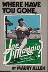 WHERE HAVE YOU GONE, JOE DIMAGGIO?: THE STORY OF AMERICA'S LAST HERO