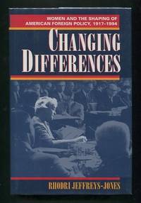 Changing Differences: Women and the Shaping of American Foreign Policy, 1917-1994 Changing Differences: Women and the Shaping of American Foreign Policy, 1917-1994